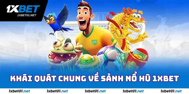 Khái quát chung về sảnh nổ hũ 1xBet
