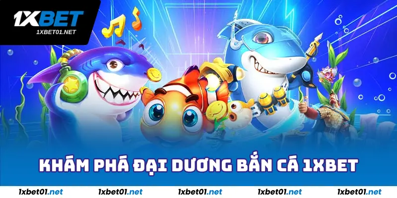 Bắn Cá 1xBet - Săn Thưởng Cực Nhiều Với Đại Dương Bao La 1 Khám phá đại dương bắn cá 1xBet