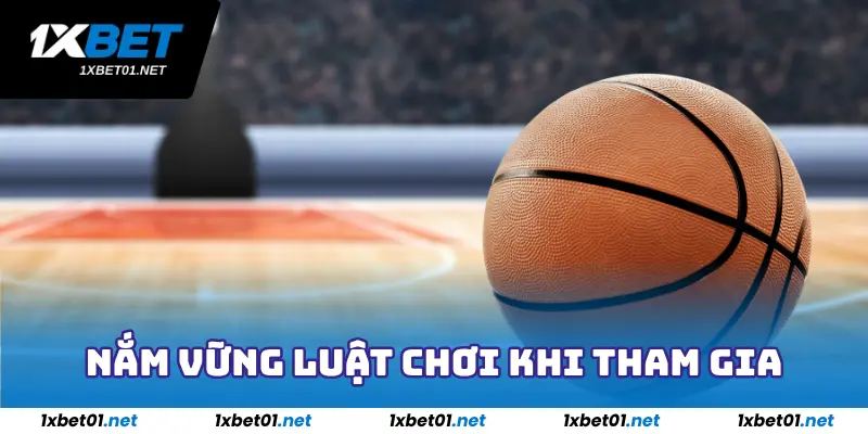 Cá Cược Bóng Rổ 1Xbet - Giải Trí Cực Đã, Kiếm Tiền Cực Phê 3 Nắm vững luật chơi khi tham gia