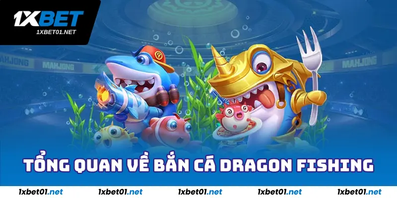 Bắn Cá Dragon Fishing - Game Đổi Thưởng Uy Tín Nhất 2025 2 Tổng quan về bắn cá Dragon Fishing
