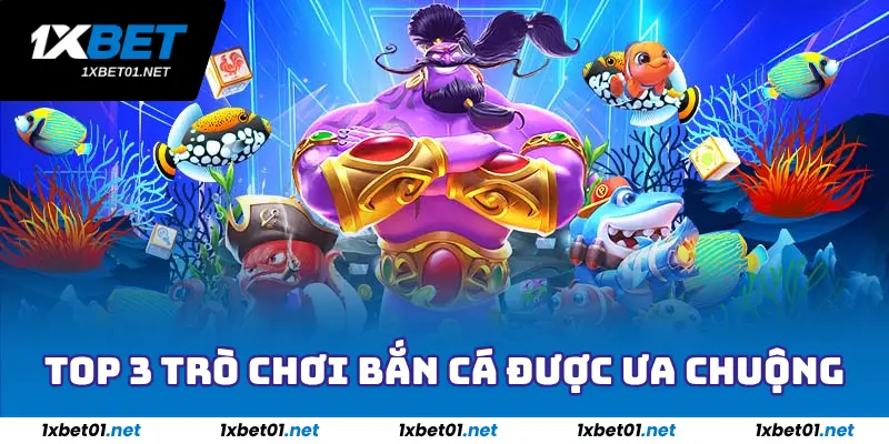 Bắn Cá 1xBet - Săn Thưởng Cực Nhiều Với Đại Dương Bao La 3 Top 3 trò chơi bắn cá được ưa chuộng